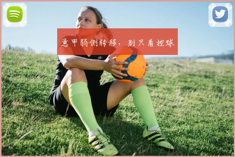 意甲弱侧转移，别只看控球