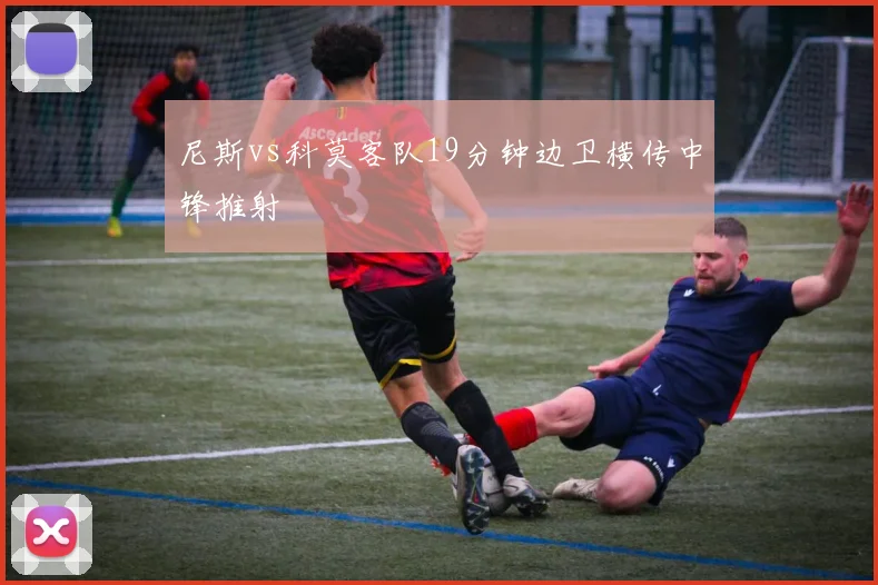 尼斯vs科莫客队19分钟边卫横传中锋推射