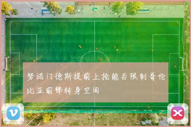 努诺门德斯提前上抢能否限制哥伦比亚前锋转身空间