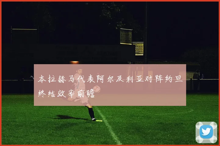 本拉赫马代表阿尔及利亚对阵约旦终结效率前瞻
