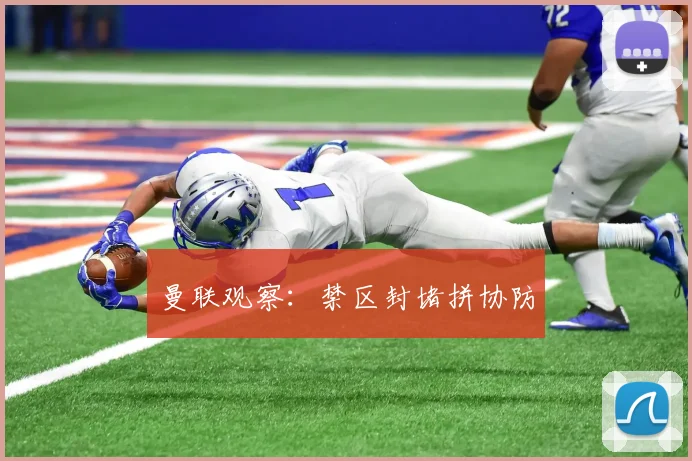 曼联观察：禁区封堵拼协防