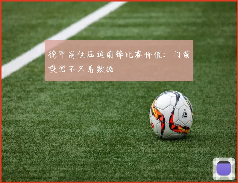 德甲高位压迫前锋比赛价值：门前嗅觉不只看数据