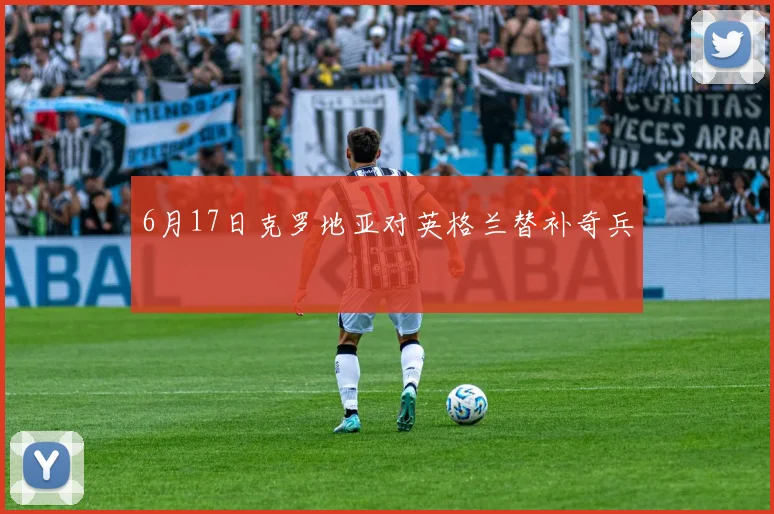 6月17日克罗地亚对英格兰替补奇兵