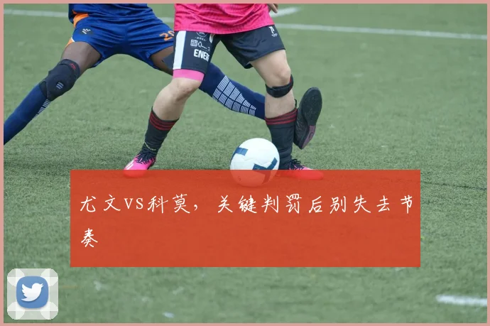 尤文vs科莫，关键判罚后别失去节奏